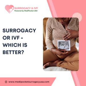 Surrogacy or IVF – Which is better?