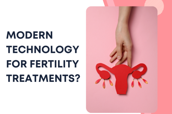 The Role of Technology in modern fertility treatment